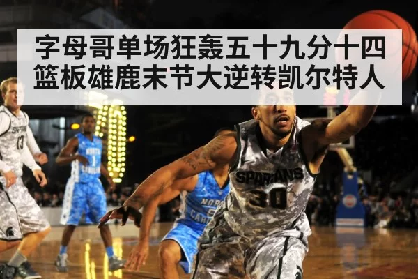 字母哥单场狂轰五十九分十四篮板雄鹿末节大逆转凯尔特人