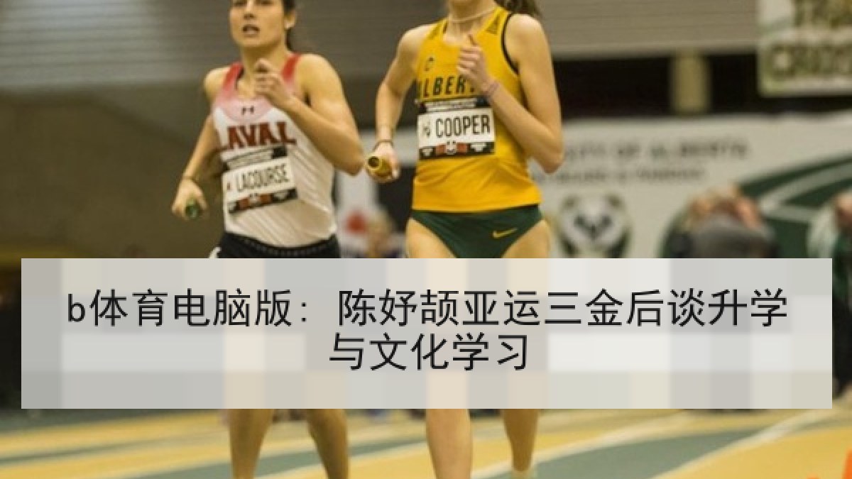 b体育电脑版: 陈妤颉亚运三金后谈升学与文化学习 b体育电脑版: 陈妤颉亚运三金后谈升学与文化学习